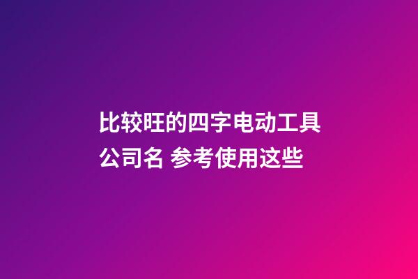 比较旺的四字电动工具公司名 参考使用这些-第1张-公司起名-玄机派